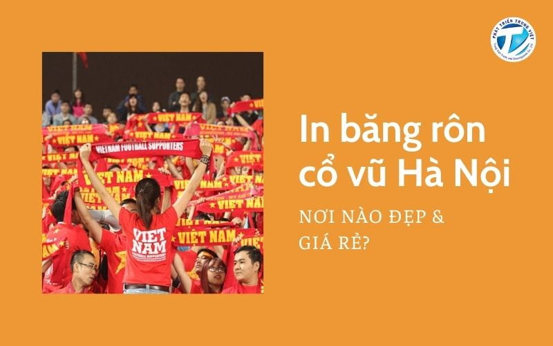 In băng rôn cổ vũ Hà Nội - Nơi nào đẹp và giá rẻ?
